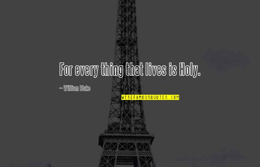 Hope Foolishness Quotes By William Blake: For every thing that lives is Holy. Hope Foolishness Quotes By William Blake: For every thing that lives is Holy.