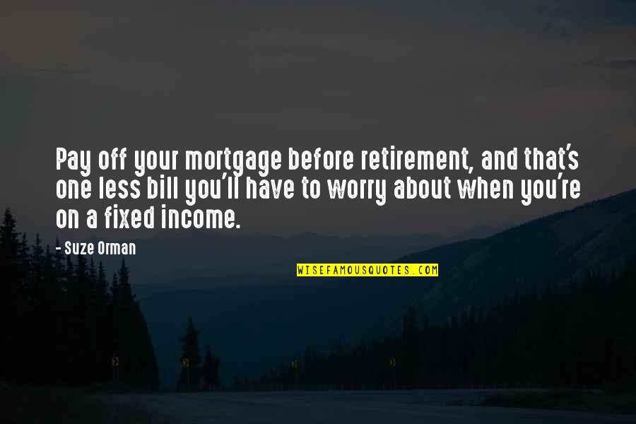 Hope For A Better Future Quotes By Suze Orman: Pay off your mortgage before retirement, and that's