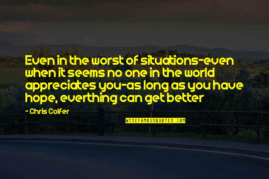 Hope For A Better World Quotes By Chris Colfer: Even in the worst of situations-even when it