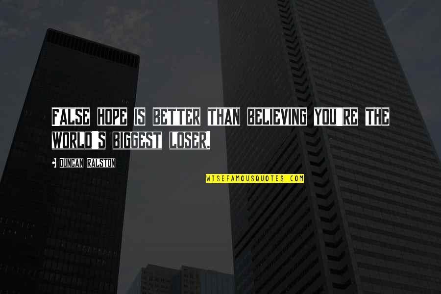 Hope For A Better World Quotes By Duncan Ralston: False hope is better than believing you're the