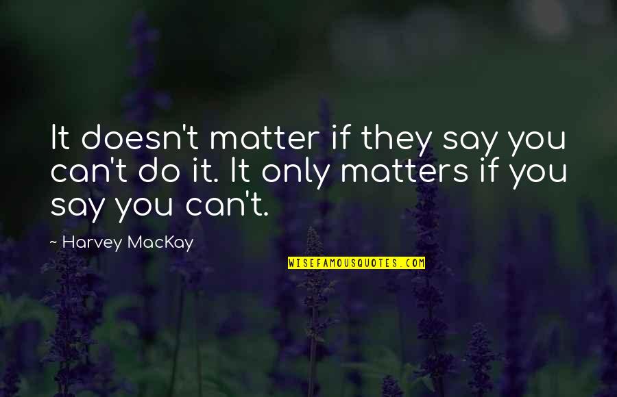 Hope For A Better World Quotes By Harvey MacKay: It doesn't matter if they say you can't