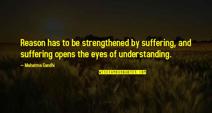 Hope For A Better World Quotes By Mahatma Gandhi: Reason has to be strengthened by suffering, and