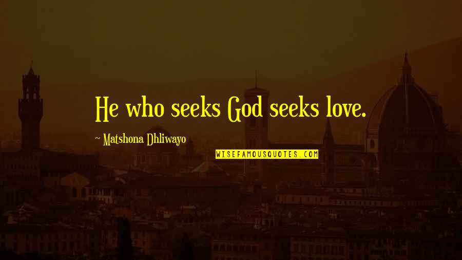 Hope For A Better World Quotes By Matshona Dhliwayo: He who seeks God seeks love.