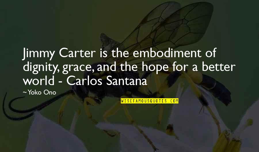 Hope For A Better World Quotes By Yoko Ono: Jimmy Carter is the embodiment of dignity, grace,