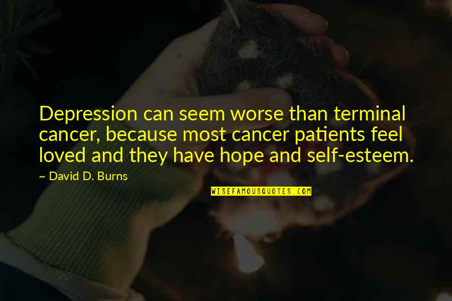 Hope For Cancer Patients Quotes By David D. Burns: Depression can seem worse than terminal cancer, because