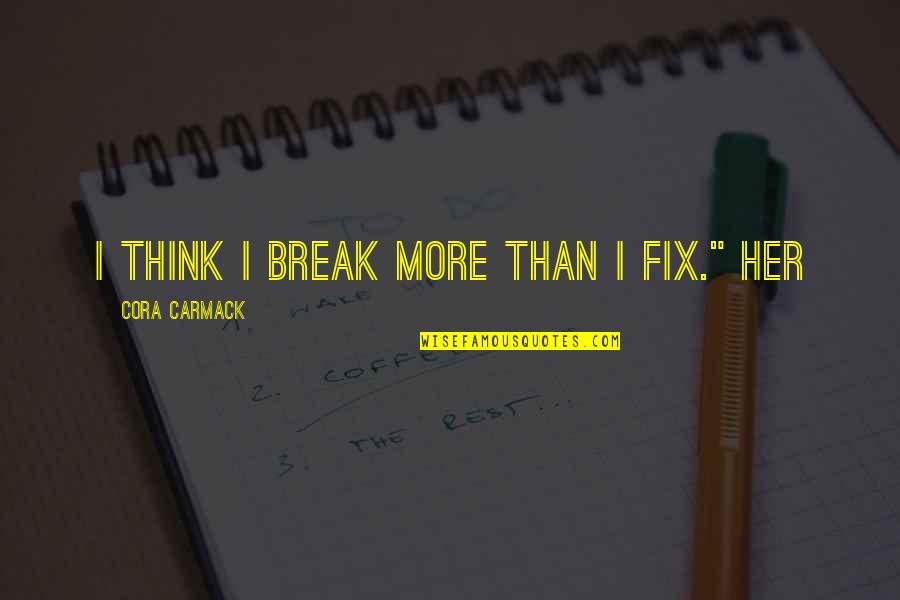 Hope For Finding Love Quotes By Cora Carmack: I think I break more than I fix." Hope For Finding Love Quotes By Cora Carmack: I think I break more than I fix."