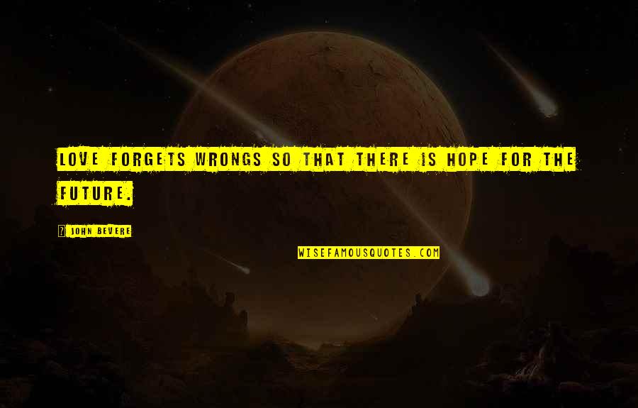 Hope For Future Quotes By John Bevere: Love forgets wrongs so that there is hope