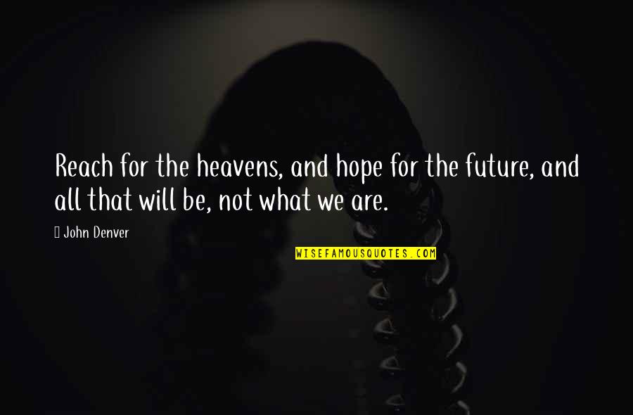 Hope For Future Quotes By John Denver: Reach for the heavens, and hope for the Hope For Future Quotes By John Denver: Reach for the heavens, and hope for the