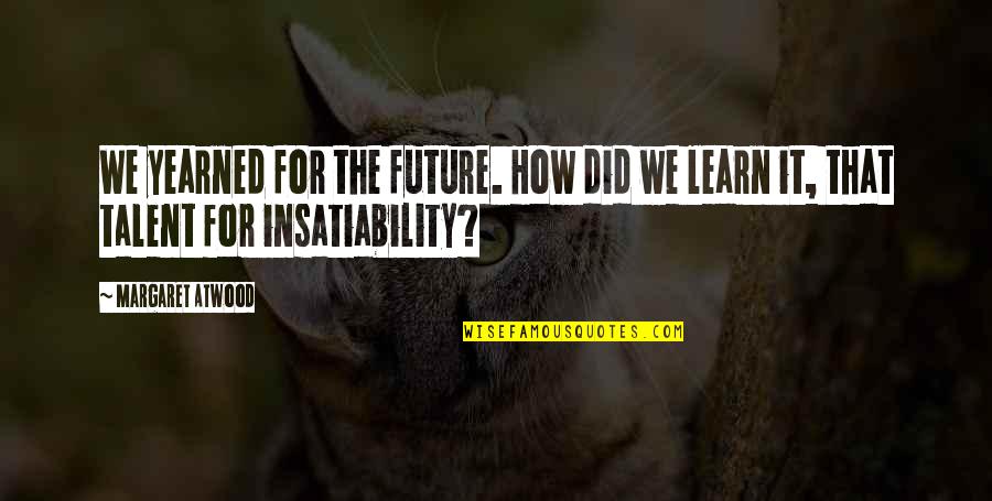 Hope For Future Quotes By Margaret Atwood: We yearned for the future. How did we