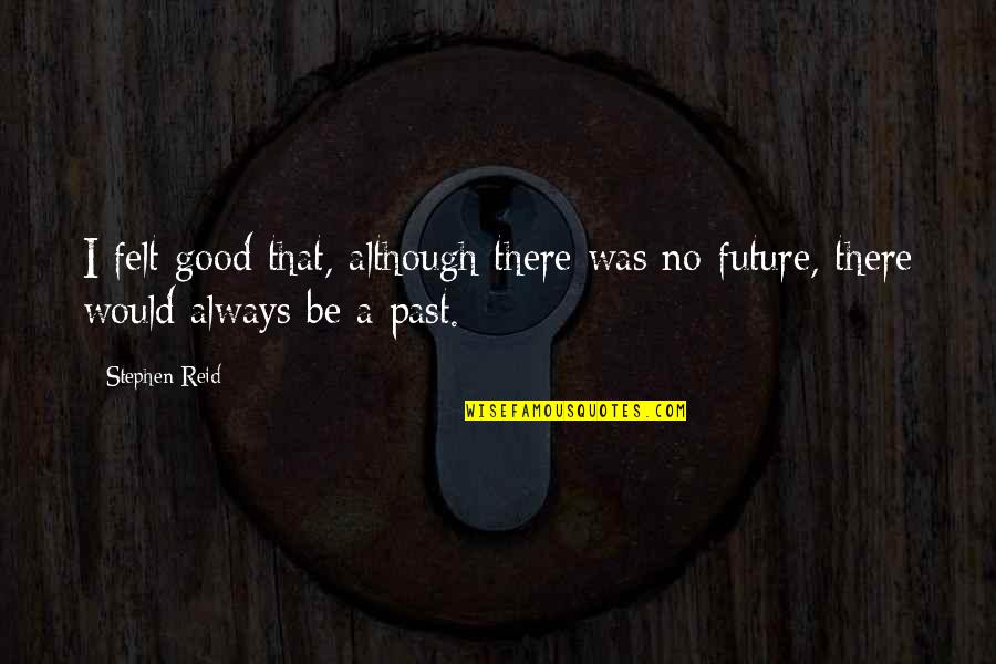 Hope For Good Future Quotes By Stephen Reid: I felt good that, although there was no