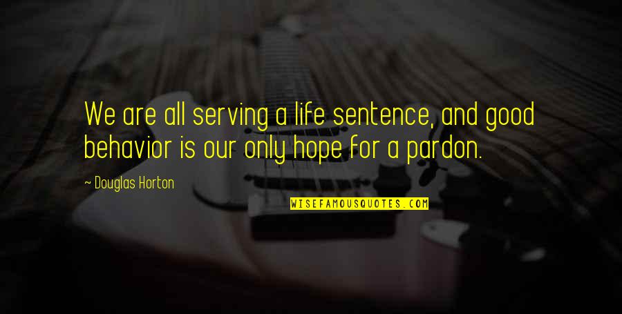 Hope For Good Quotes By Douglas Horton: We are all serving a life sentence, and Hope For Good Quotes By Douglas Horton: We are all serving a life sentence, and