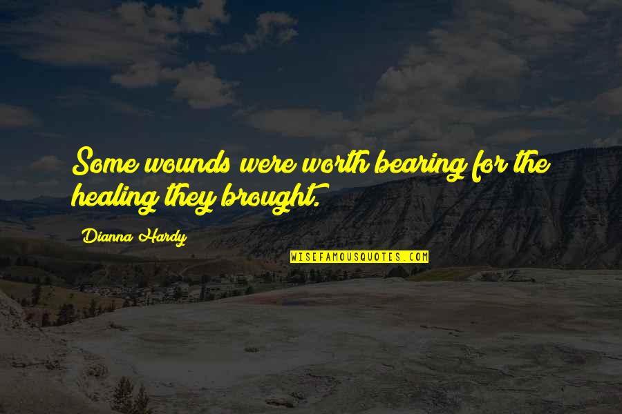 Hope For Healing Quotes By Dianna Hardy: Some wounds were worth bearing for the healing