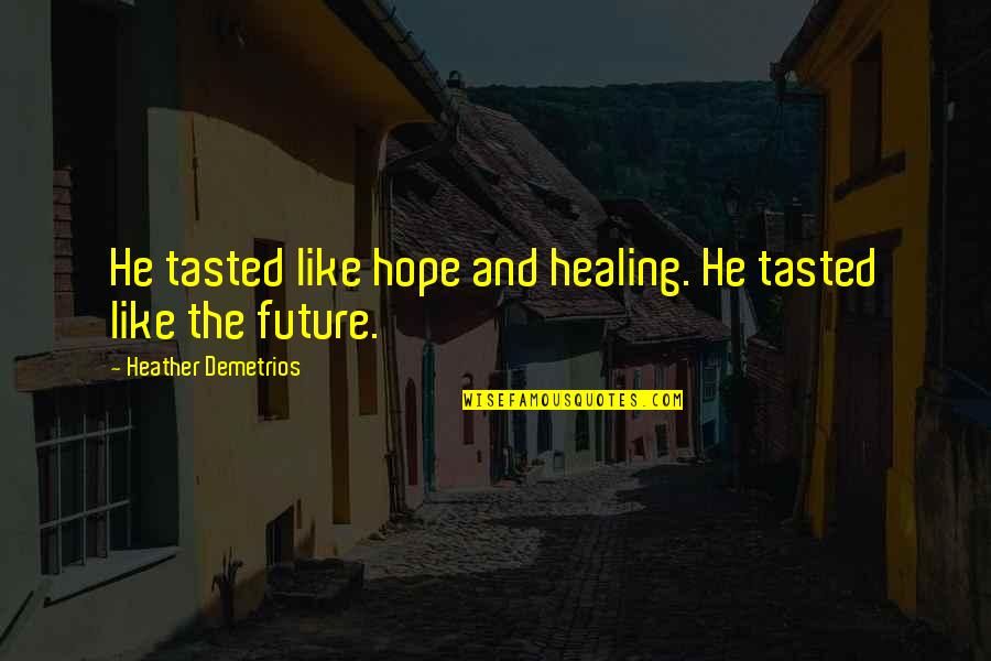 Hope For Healing Quotes By Heather Demetrios: He tasted like hope and healing. He tasted