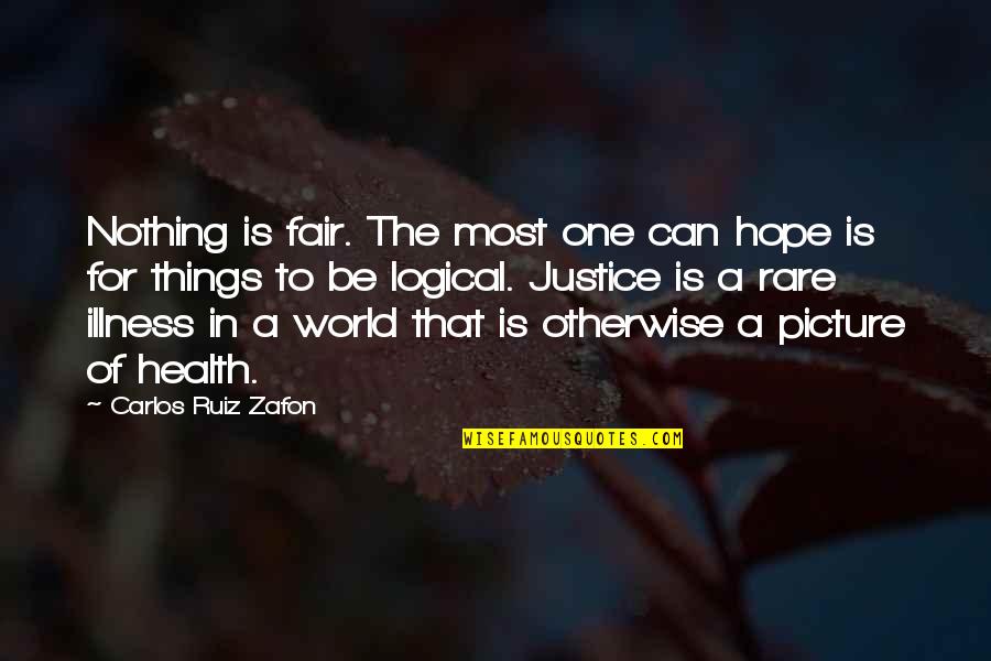 Hope For Illness Quotes By Carlos Ruiz Zafon: Nothing is fair. The most one can hope