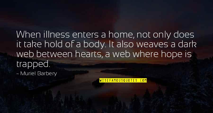 Hope For Illness Quotes By Muriel Barbery: When illness enters a home, not only does