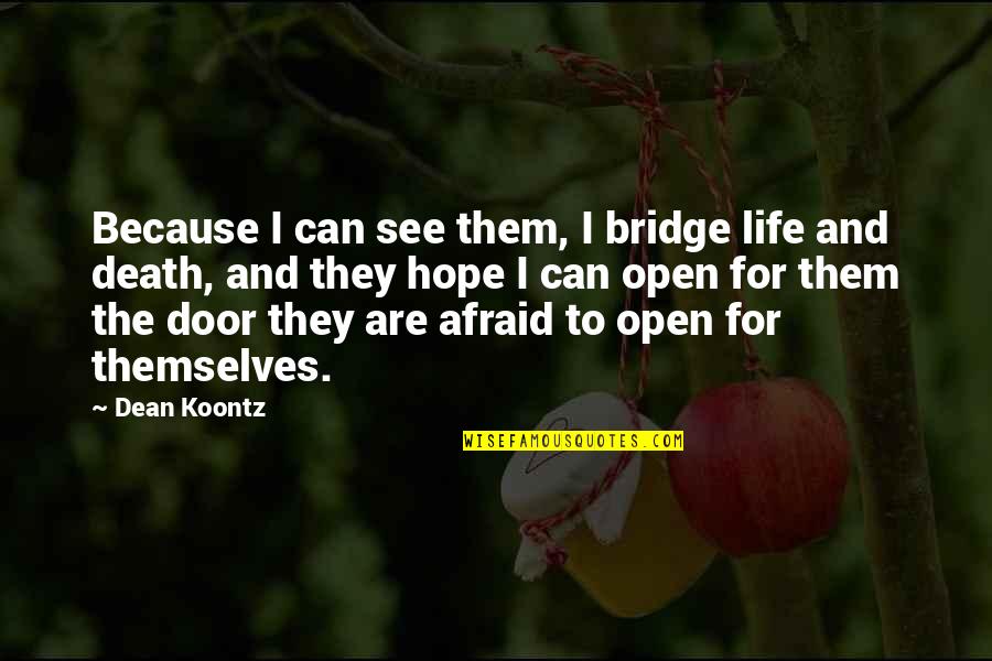 Hope For Life Quotes By Dean Koontz: Because I can see them, I bridge life