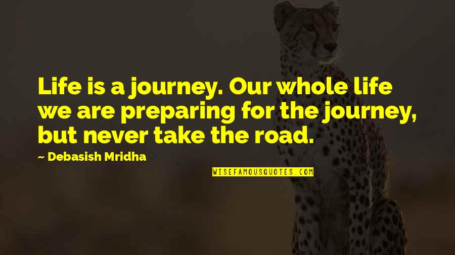 Hope For Life Quotes By Debasish Mridha: Life is a journey. Our whole life we