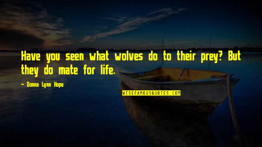 Hope For Life Quotes By Donna Lynn Hope: Have you seen what wolves do to their Hope For Life Quotes By Donna Lynn Hope: Have you seen what wolves do to their