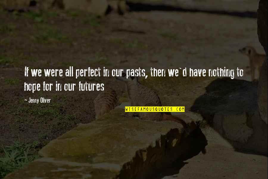 Hope For Life Quotes By Jenny Oliver: If we were all perfect in our pasts,