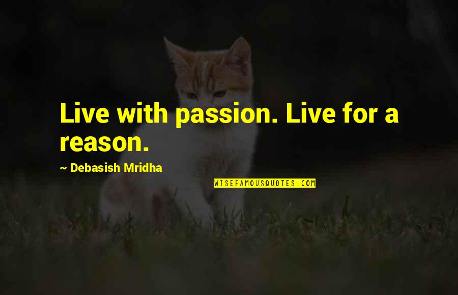 Hope For Love Quotes By Debasish Mridha: Live with passion. Live for a reason.