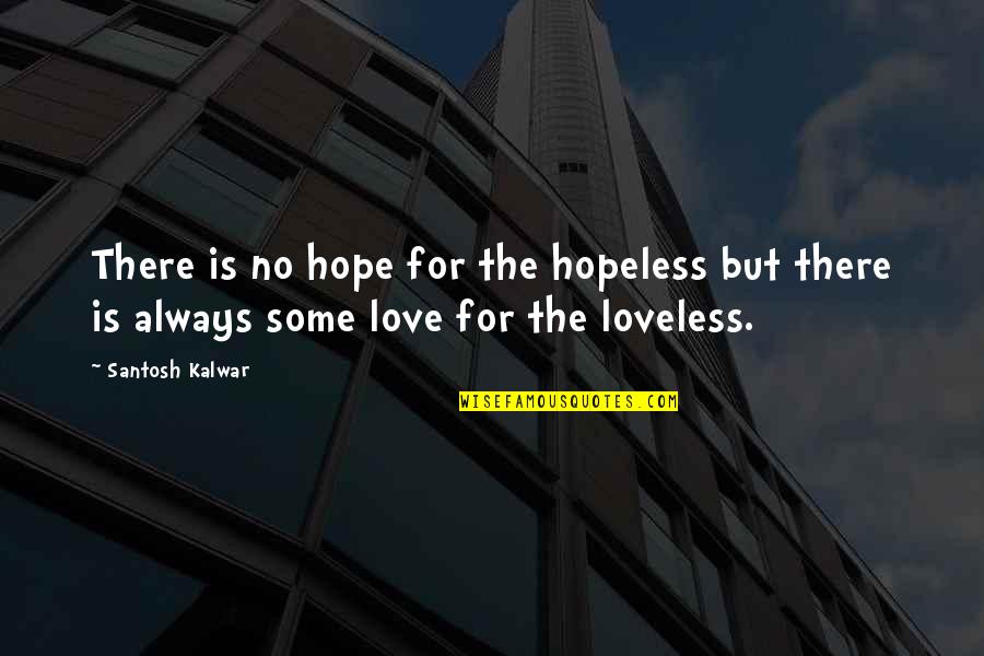 Hope For Love Quotes By Santosh Kalwar: There is no hope for the hopeless but