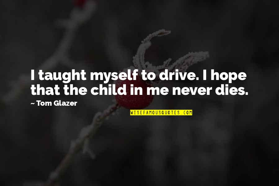 Hope For My Child Quotes By Tom Glazer: I taught myself to drive. I hope that