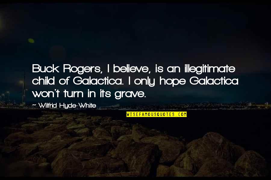 Hope For My Child Quotes By Wilfrid Hyde-White: Buck Rogers, I believe, is an illegitimate child