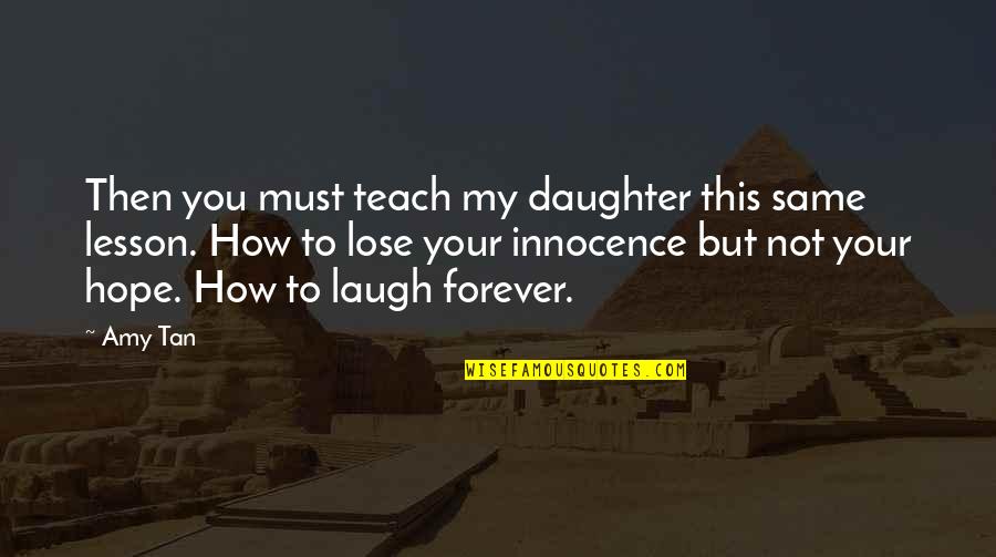 Hope For My Daughter Quotes By Amy Tan: Then you must teach my daughter this same
