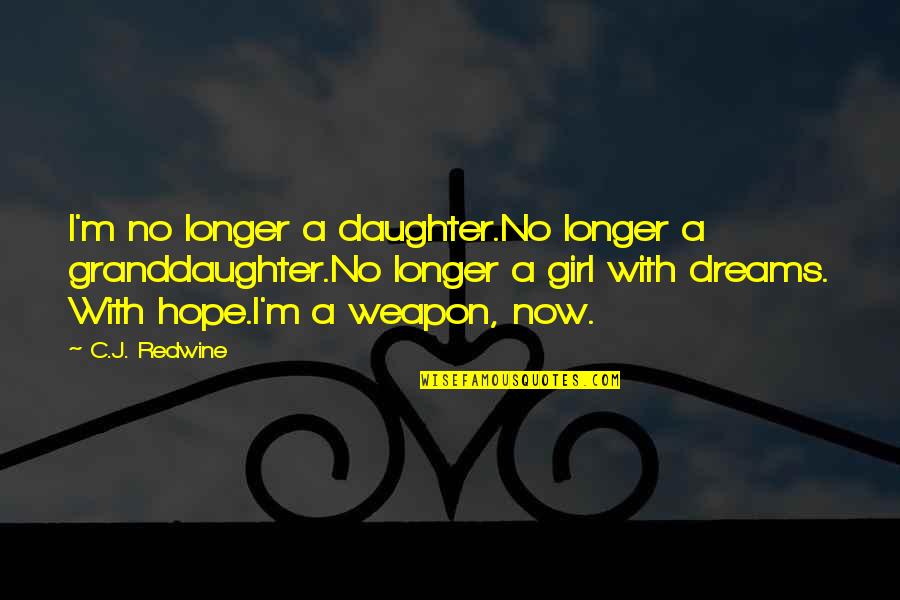 Hope For My Daughter Quotes By C.J. Redwine: I'm no longer a daughter.No longer a granddaughter.No