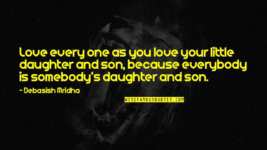 Hope For My Daughter Quotes By Debasish Mridha: Love every one as you love your little