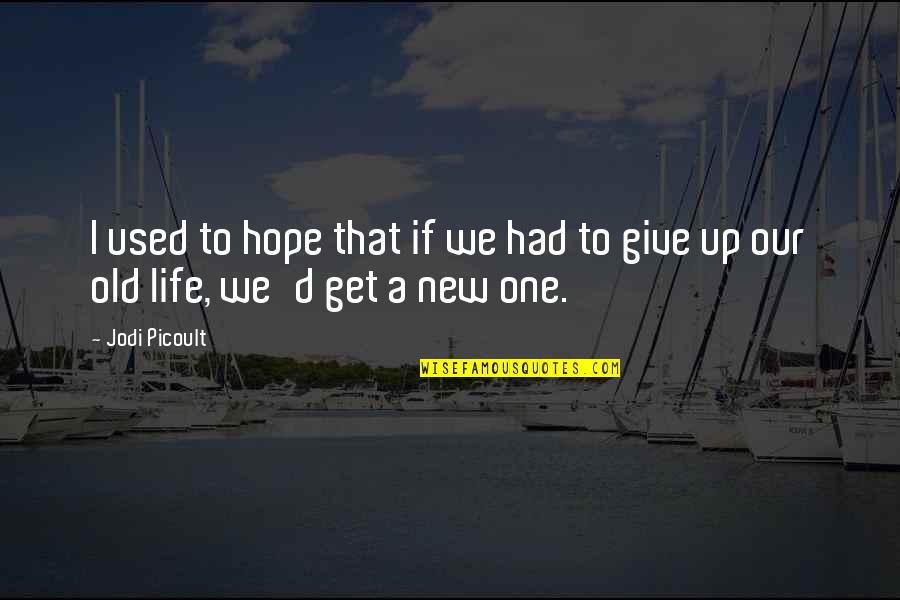 Hope For New Life Quotes By Jodi Picoult: I used to hope that if we had