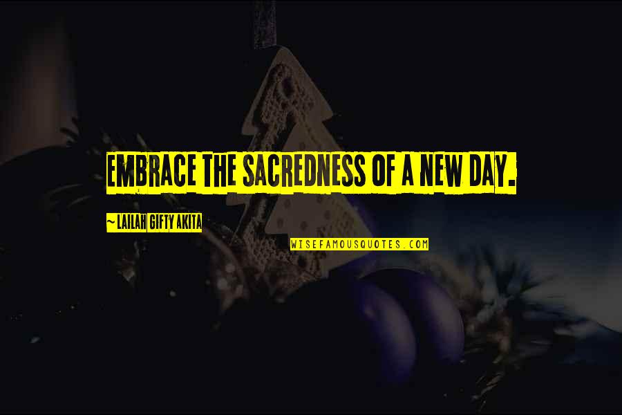 Hope For New Life Quotes By Lailah Gifty Akita: Embrace the sacredness of a new day.