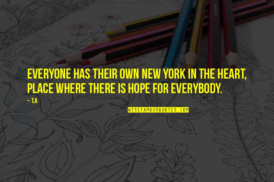 Hope For New Life Quotes By T.A: Everyone has their own New York in the