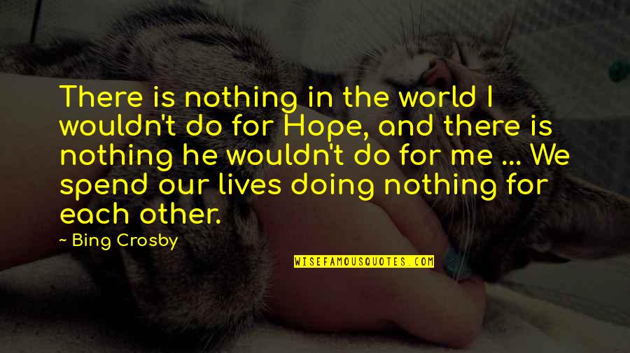 Hope For Nothing Quotes By Bing Crosby: There is nothing in the world I wouldn't