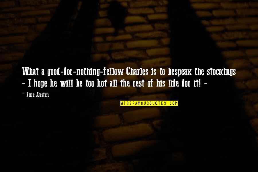 Hope For Nothing Quotes By Jane Austen: What a good-for-nothing-fellow Charles is to bespeak the