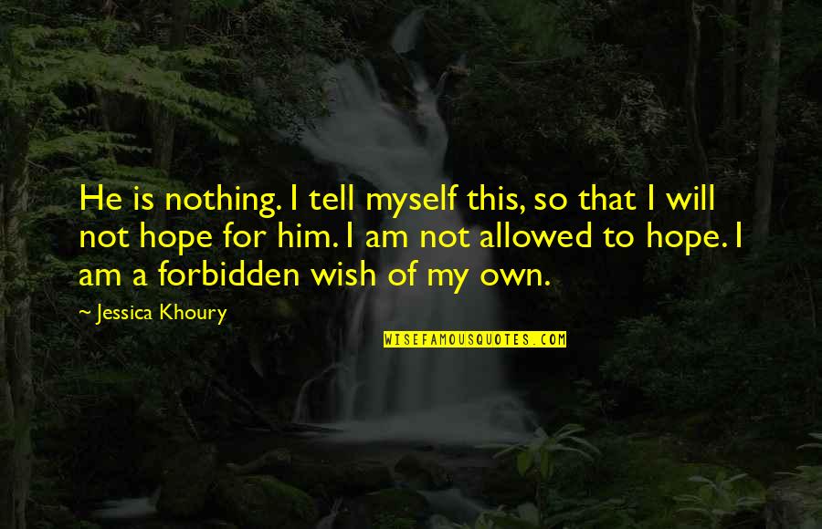 Hope For Nothing Quotes By Jessica Khoury: He is nothing. I tell myself this, so