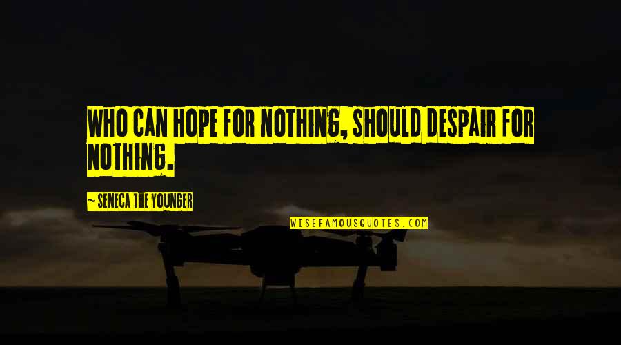 Hope For Nothing Quotes By Seneca The Younger: Who can hope for nothing, should despair for