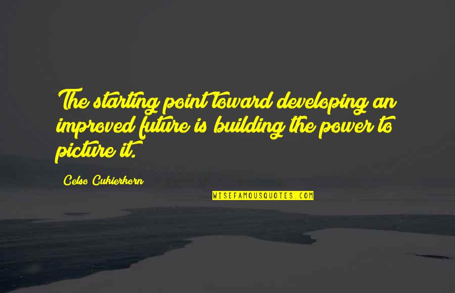 Hope For Our Future Quotes By Celso Cukierkorn: The starting point toward developing an improved future