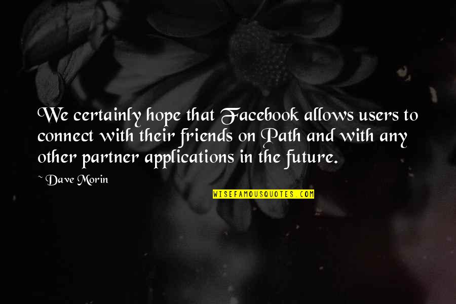 Hope For Our Future Quotes By Dave Morin: We certainly hope that Facebook allows users to Hope For Our Future Quotes By Dave Morin: We certainly hope that Facebook allows users to