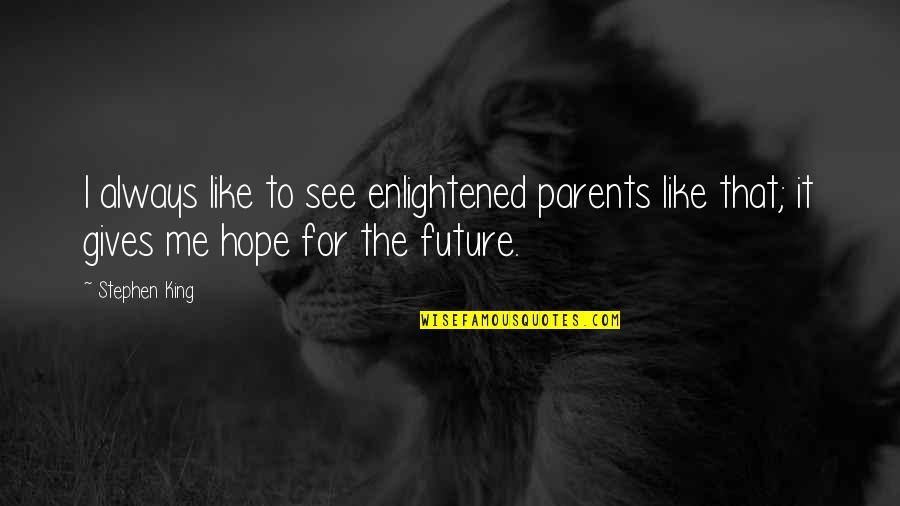 Hope For Our Future Quotes By Stephen King: I always like to see enlightened parents like