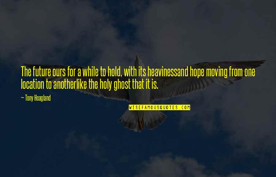 Hope For Our Future Quotes By Tony Hoagland: The future ours for a while to hold, Hope For Our Future Quotes By Tony Hoagland: The future ours for a while to hold,