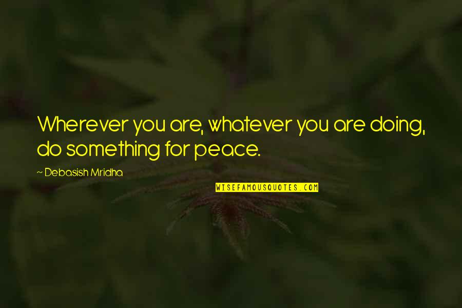 Hope For Peace Quotes By Debasish Mridha: Wherever you are, whatever you are doing, do