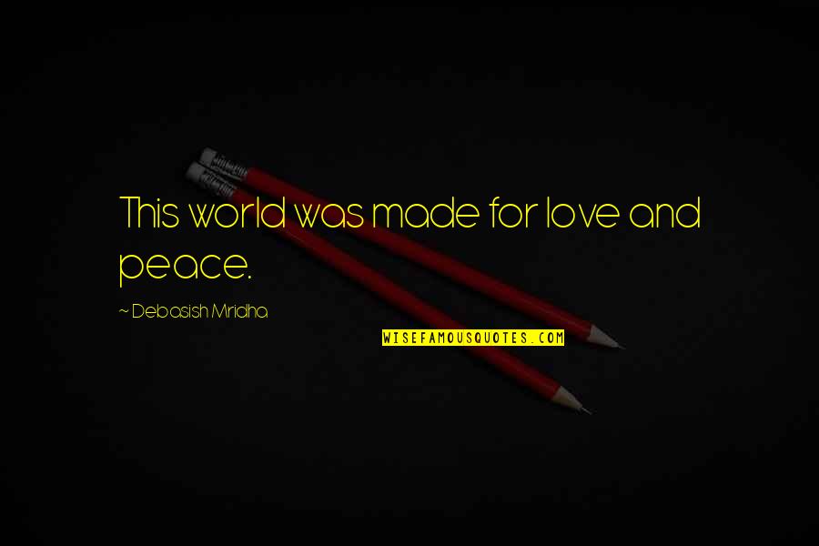 Hope For Peace Quotes By Debasish Mridha: This world was made for love and peace.