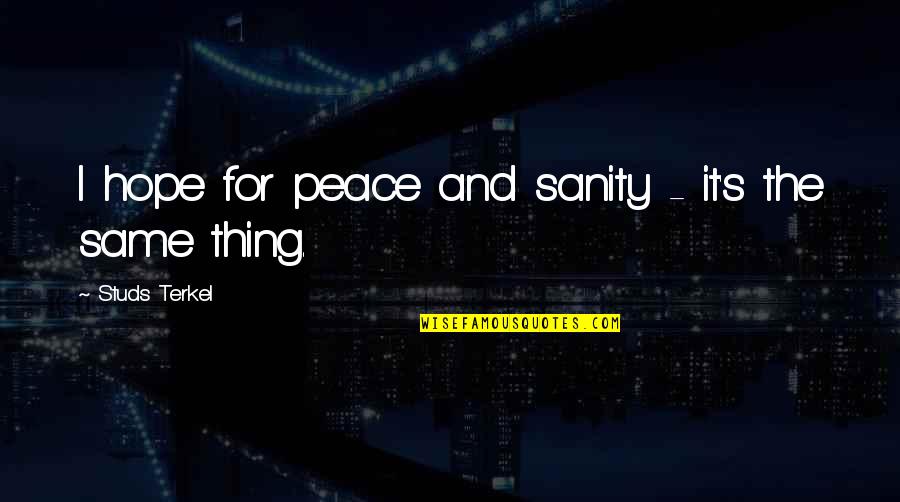 Hope For Peace Quotes By Studs Terkel: I hope for peace and sanity - it's