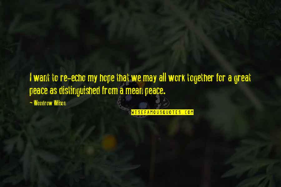 Hope For Peace Quotes By Woodrow Wilson: I want to re-echo my hope that we