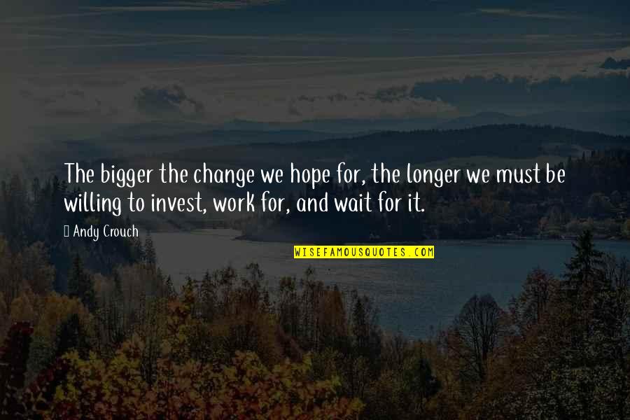 Hope For Quotes By Andy Crouch: The bigger the change we hope for, the