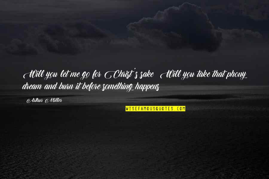 Hope For Quotes By Arthur Miller: Will you let me go for Christ's sake?