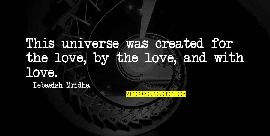 Hope For Quotes By Debasish Mridha: This universe was created for the love, by