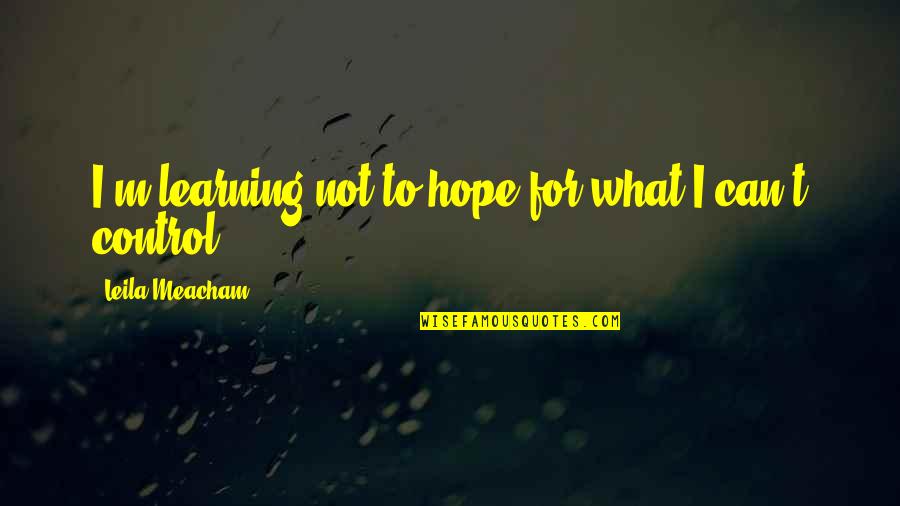 Hope For Quotes By Leila Meacham: I'm learning not to hope for what I
