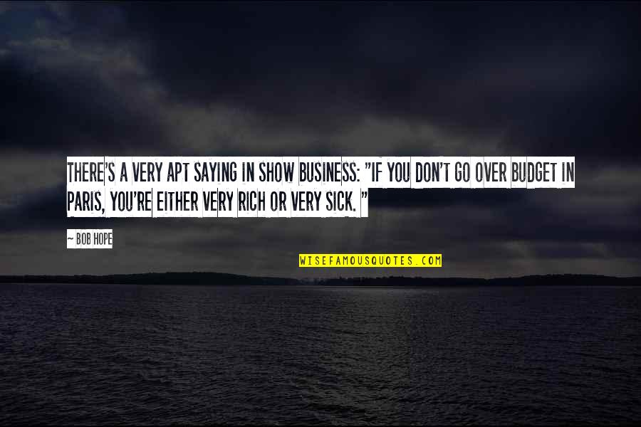 Hope For Sick Quotes By Bob Hope: There's a very apt saying in show business: Hope For Sick Quotes By Bob Hope: There's a very apt saying in show business: